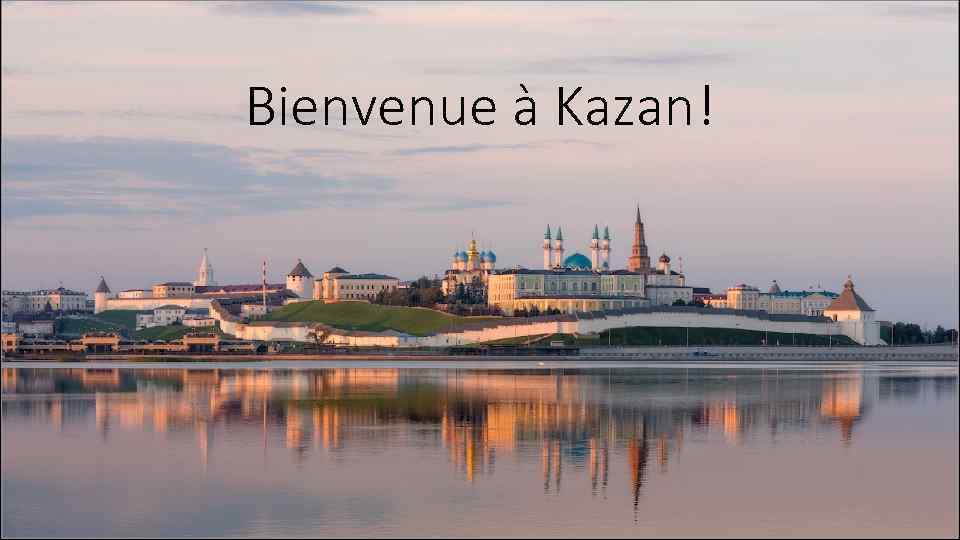 Bienvenue à Kazan! 