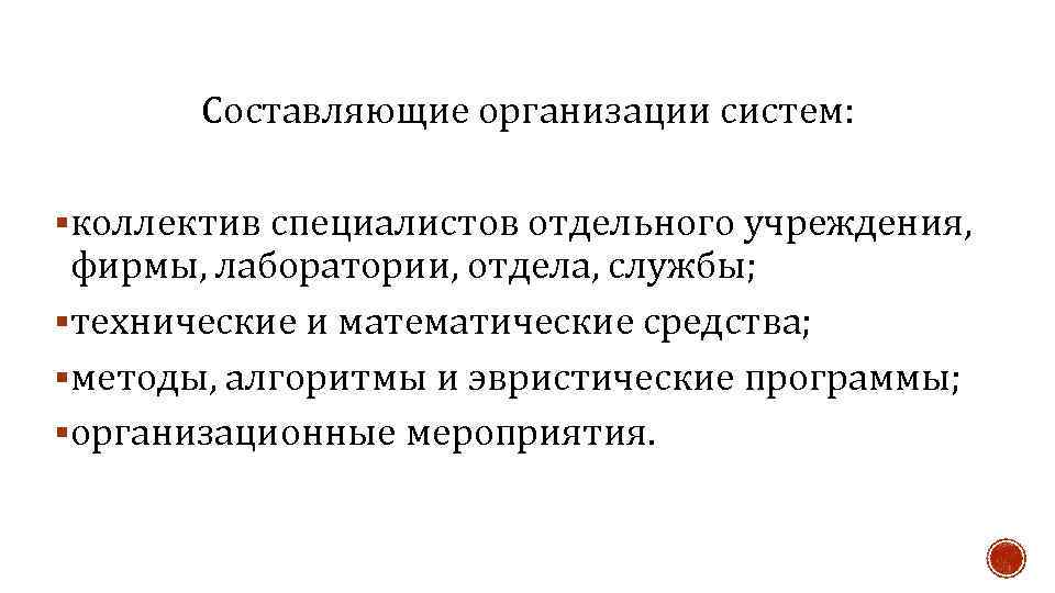Составляющие организации систем: §коллектив специалистов отдельного учреждения, фирмы, лаборатории, отдела, службы; §технические и математические