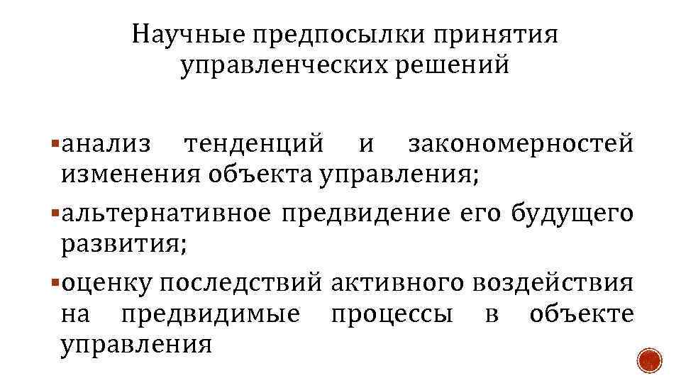Научные предпосылки принятия управленческих решений §анализ тенденций и закономерностей изменения объекта управления; §альтернативное предвидение