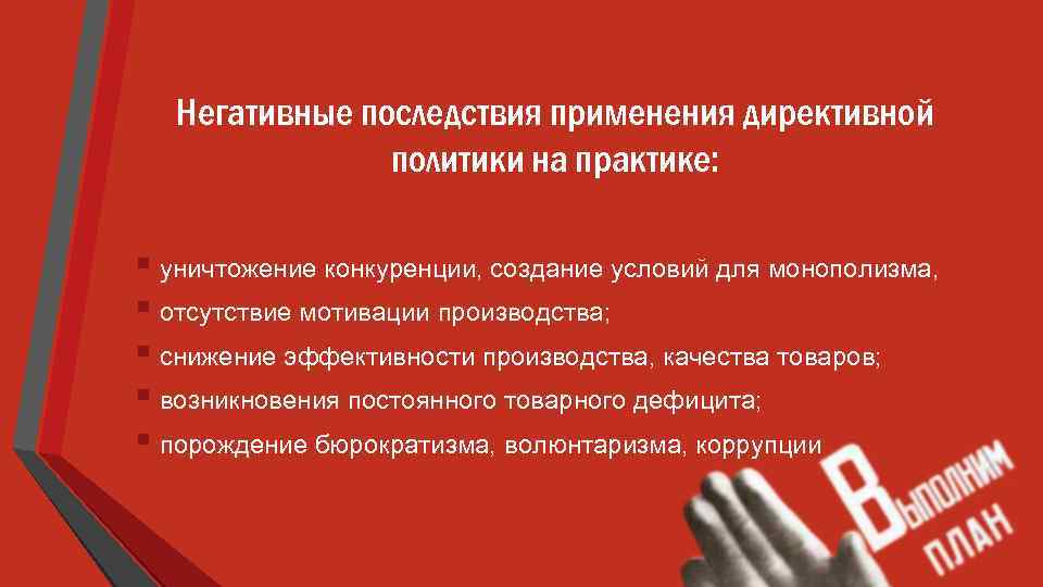 Негативные последствия применения директивной политики на практике: § уничтожение конкуренции, создание условий для монополизма,