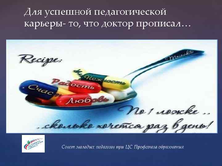 Для успешной педагогической карьеры- то, что доктор прописал… 