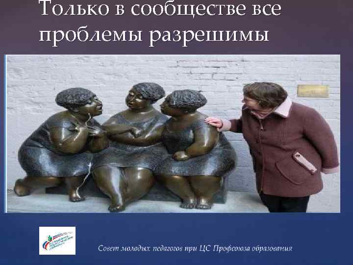 Только в сообществе все проблемы разрешимы 