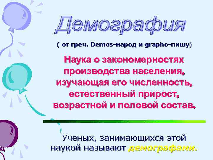 ( от греч. Demos-народ и grapho-пишу) Наука о закономерностях производства населения, изучающая его численность,