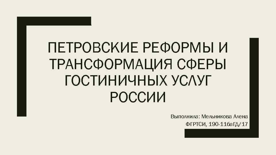 ПЕТРОВСКИЕ РЕФОРМЫ И ТРАНСФОРМАЦИЯ СФЕРЫ ГОСТИНИЧНЫХ УСЛУГ РОССИИ Выполнила: Мельникова Алена ФГРТСИ, 190 -11