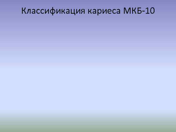 Классификация кариеса МКБ-10 