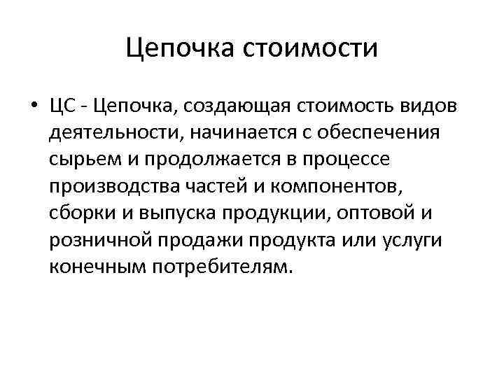 Цепочка стоимости • ЦС - Цепочка, создающая стоимость видов деятельности, начинается с обеспечения сырьем