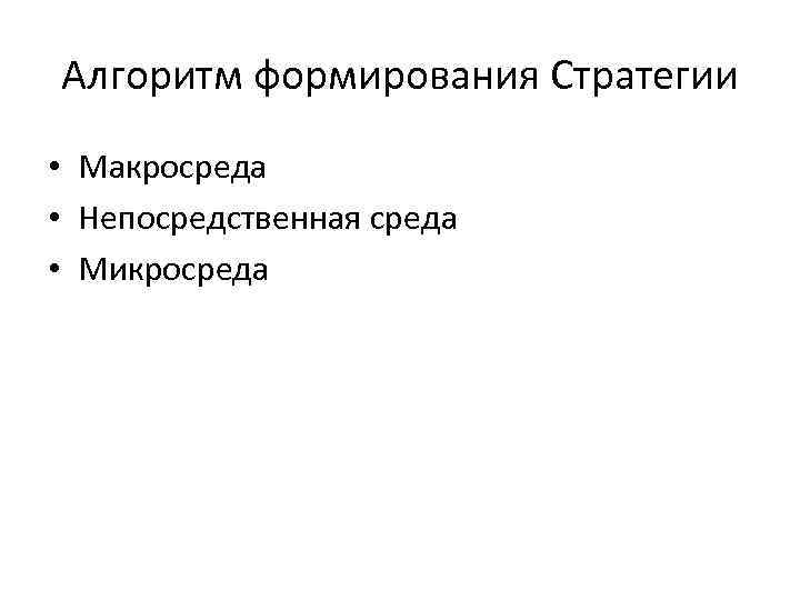 Алгоритм формирования Стратегии • Макросреда • Непосредственная среда • Микросреда 