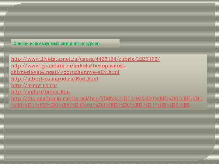 Список используемых интернет ресурсов http: //www. liveinternet. ru/users/4427164/rubric/2223197/ http: //www. grandars. ru/shkola/bezopasnostzhiznedeyatelnosti/vooruzhennye-sily. html http: