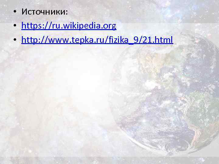  • Источники: • https: //ru. wikipedia. org • http: //www. tepka. ru/fizika_9/21. html