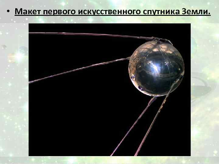  • Макет первого искусственного спутника Земли. 
