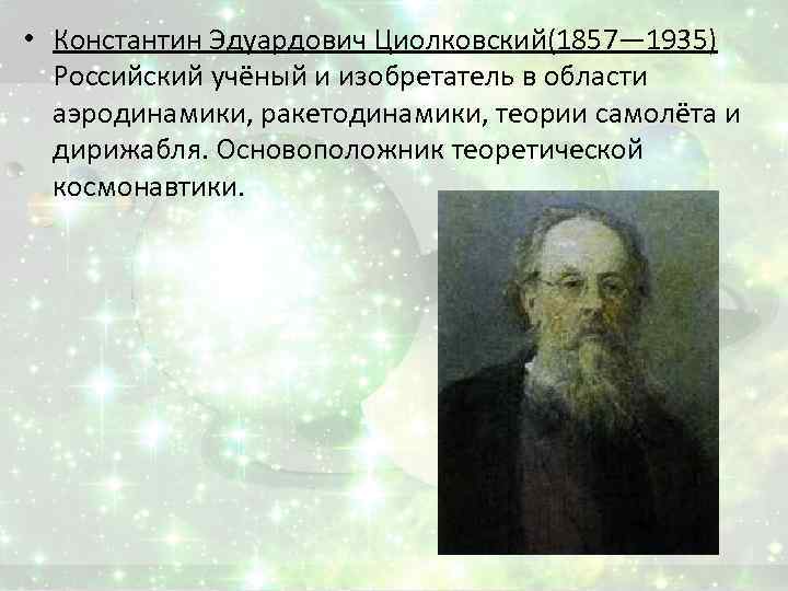  • Константин Эдуардович Циолковский(1857— 1935) Российский учёный и изобретатель в области аэродинамики, ракетодинамики,