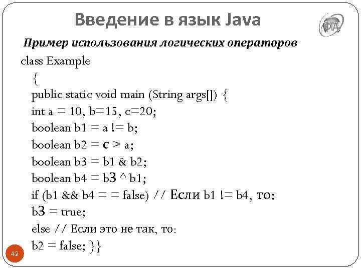 Введение в язык Java Пример использования логических операторов class Example { public static void