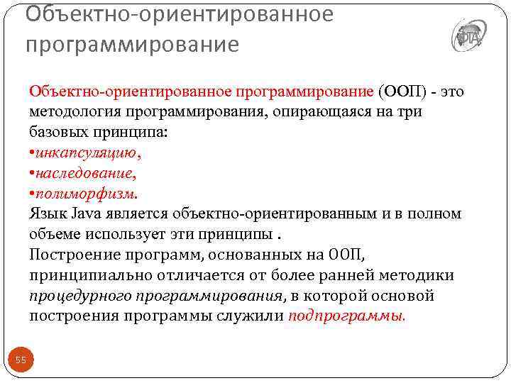 Объектно-ориентированное программирование (ООП) - это методология программирования, опирающаяся на три базовых принципа: • инкапсуляцию,