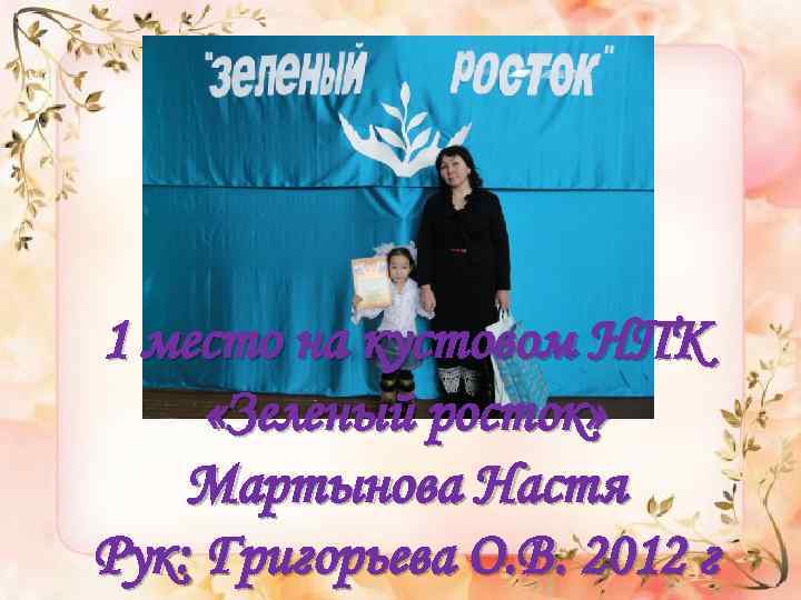 1 место на кустовом НПК «Зеленый росток» Мартынова Настя Рук: Григорьева О. В. 2012