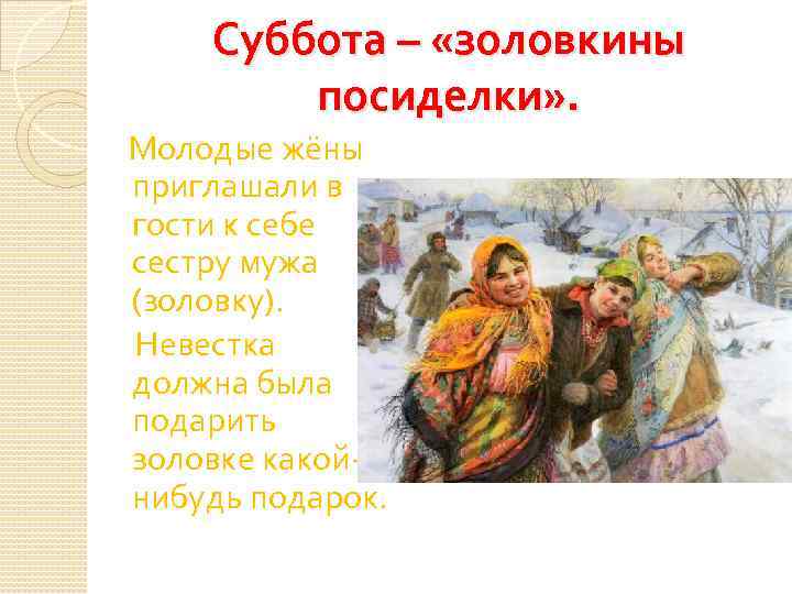 Суббота – «золовкины посиделки» . Молодые жёны приглашали в гости к себе сестру мужа