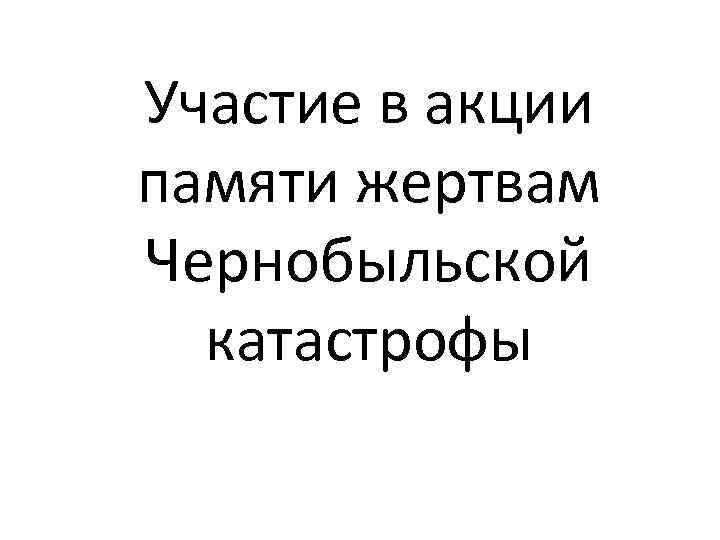 Участие в акции памяти жертвам Чернобыльской катастрофы 