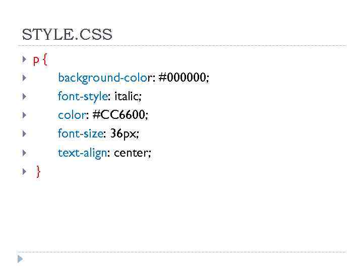 STYLE. CSS p{ background-color: #000000; font-style: italic; color: #CC 6600; font-size: 36 px; text-align: