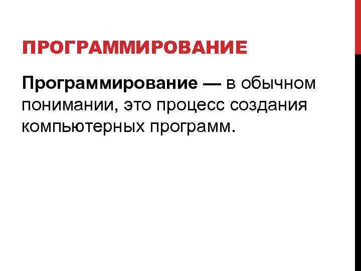 ПРОГРАММИРОВАНИЕ Программирование — в обычном понимании, это процесс создания компьютерных программ. 