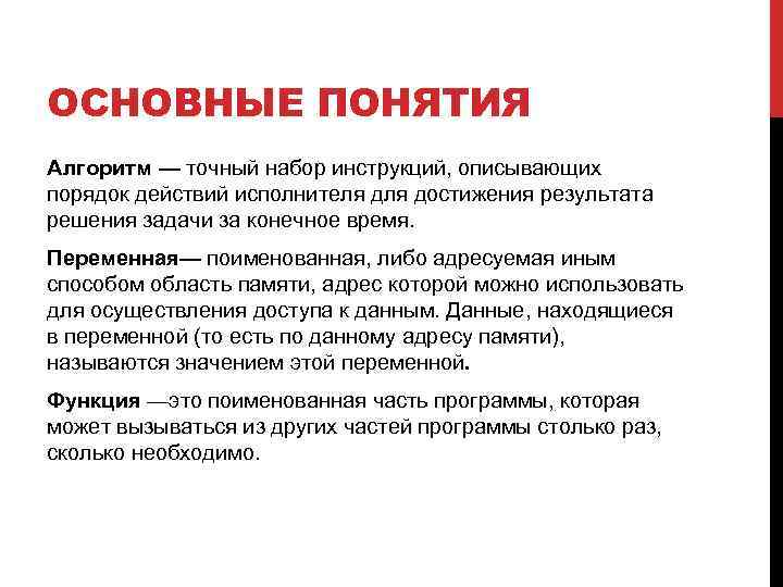 ОСНОВНЫЕ ПОНЯТИЯ Алгоритм — точный набор инструкций, описывающих порядок действий исполнителя достижения результата решения
