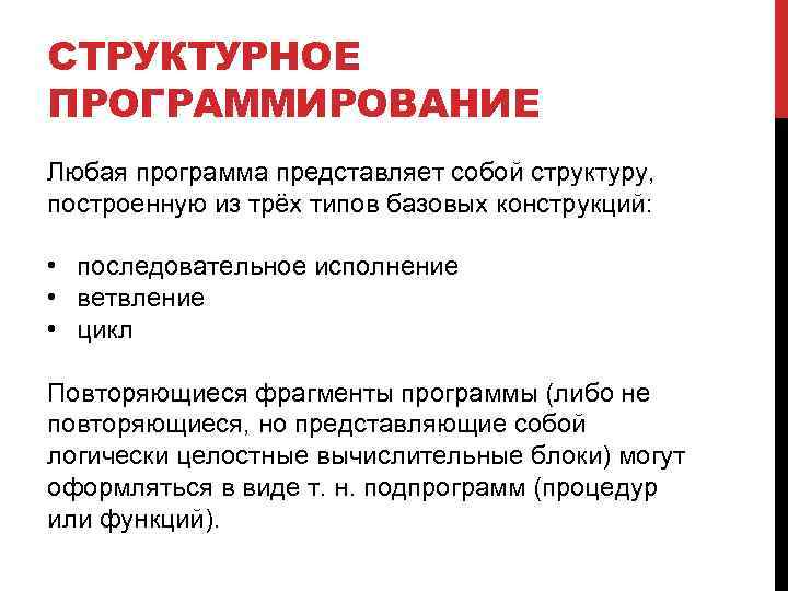 СТРУКТУРНОЕ ПРОГРАММИРОВАНИЕ Любая программа представляет собой структуру, построенную из трёх типов базовых конструкций: •