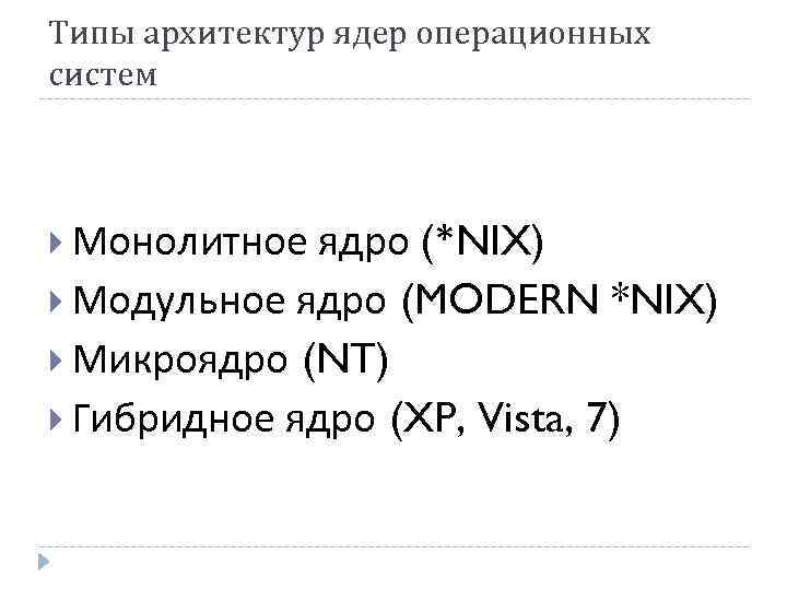 Типы архитектур ядер операционных систем Монолитное ядро (*NIX) Модульное ядро (MODERN *NIX) Микроядро (NT)