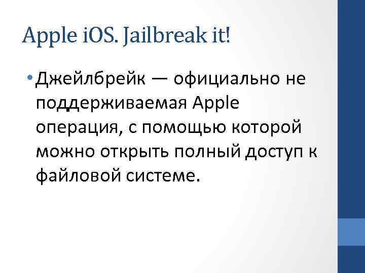 Apple i. OS. Jailbreak it! • Джейлбрейк — официально не поддерживаемая Apple операция, с