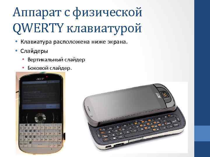 Аппарат с физической QWERTY клавиатурой • Клавиатура расположена ниже экрана. • Слайдеры • Вертикальный