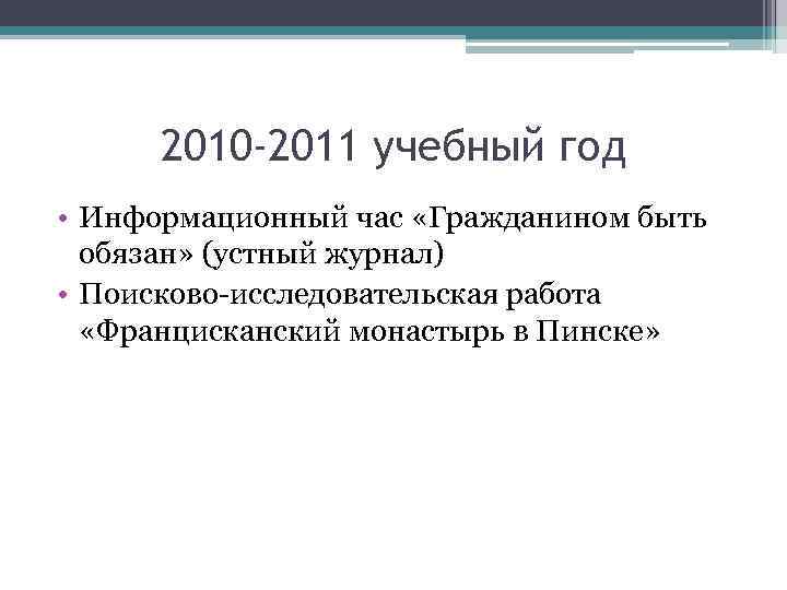 2010 -2011 учебный год • Информационный час «Гражданином быть обязан» (устный журнал) • Поисково-исследовательская