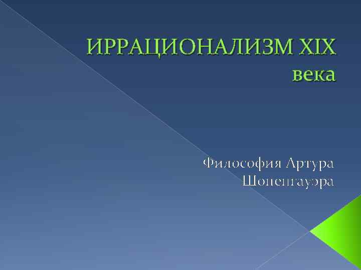 ИРРАЦИОНАЛИЗМ XIX века Философия Артура Шопенгауэра 