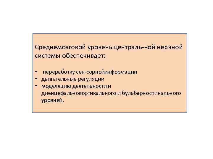 Среднемозговой уровень централь ной нервной системы обеспечивает: • переработку сен сорнойинформации • двигательные регуляции