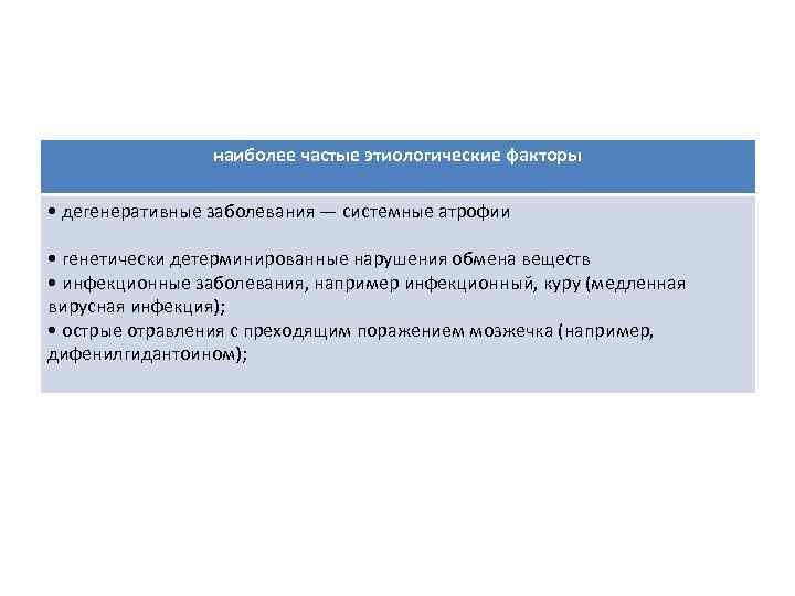 наиболее частые этиологические факторы • дегенеративные заболевания — системные атрофии • генетически детерминированные нарушения