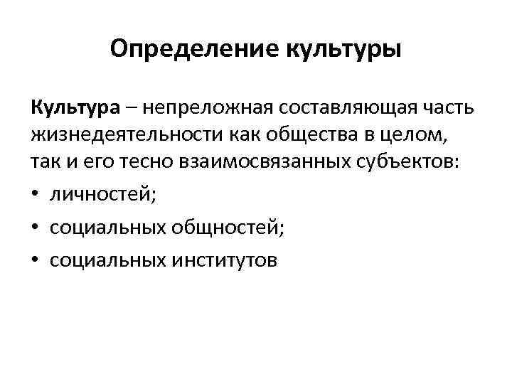 Определение культуры Культура – непреложная составляющая часть жизнедеятельности как общества в целом, так и