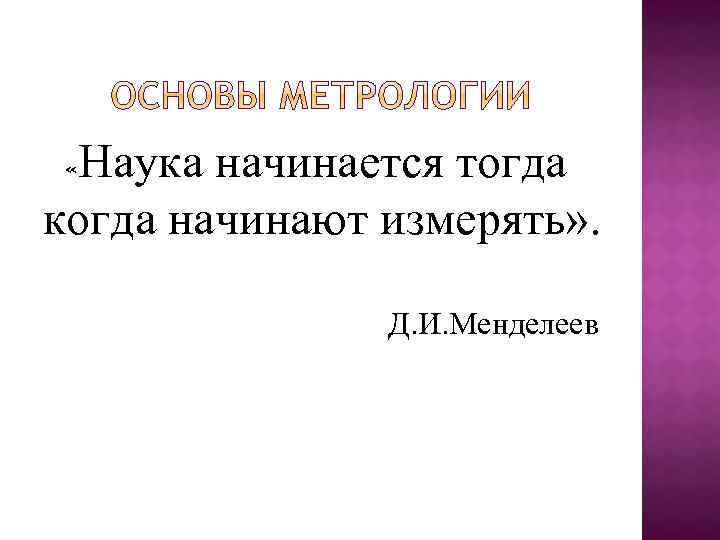 Наука начинается тогда когда начинают измерять» . « Д. И. Менделеев 