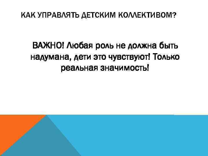 КАК УПРАВЛЯТЬ ДЕТСКИМ КОЛЛЕКТИВОМ? ВАЖНО! Любая роль не должна быть надумана, дети это чувствуют!