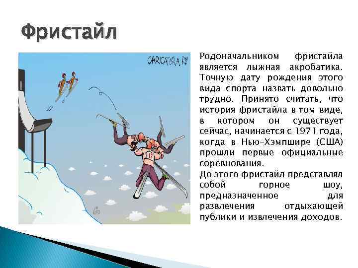 Фристайл Родоначальником фристайла является лыжная акробатика. Точную дату рождения этого вида спорта назвать довольно