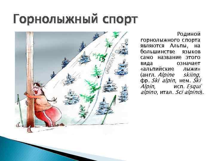 Горнолыжный спорт Родиной горнолыжного спорта являются Альпы, на большинстве языков само название этого вида