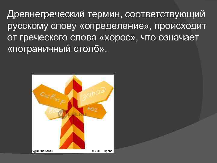 Древнегреческий термин, соответствующий русскому слову «определение» , происходит от греческого слова «хорос» , что