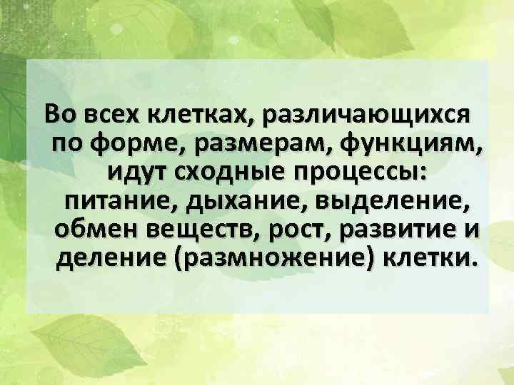 Во всех клетках, различающихся по форме, размерам, функциям, идут сходные процессы: питание, дыхание, выделение,