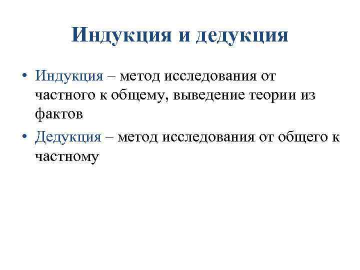 Индукция и дедукция • Индукция – метод исследования от частного к общему, выведение теории