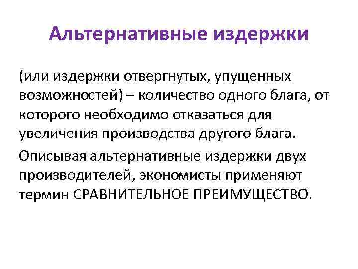 Альтернативные издержки (или издержки отвергнутых, упущенных возможностей) – количество одного блага, от которого необходимо