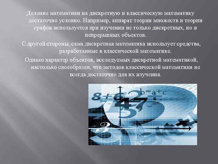 Деление математики на дискретную и классическую математику достаточно условно. Например, аппарат теории множеств и