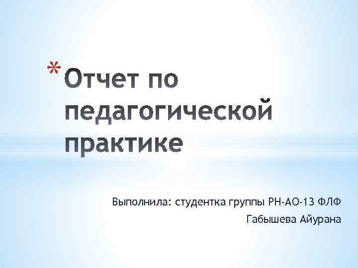 * Выполнила: студентка группы РН-АО-13 ФЛФ Габышева Айурана 