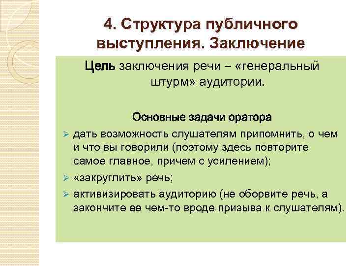 4. Структура публичного выступления. Заключение Цель заключения речи – «генеральный штурм» аудитории. Основные задачи