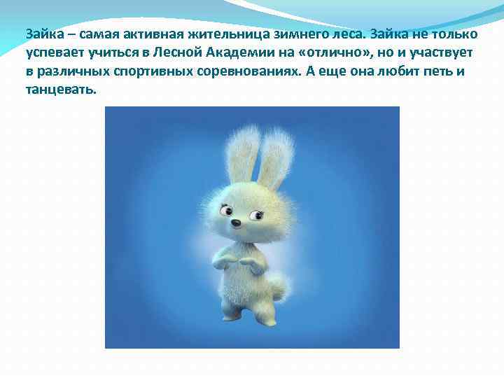 Зайка – самая активная жительница зимнего леса. Зайка не только успевает учиться в Лесной