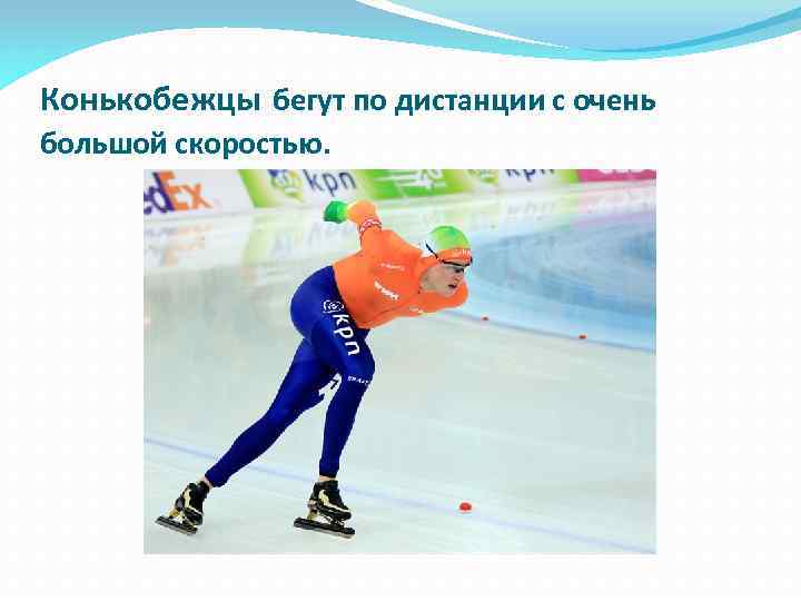 Конькобежцы бегут по дистанции с очень большой скоростью. 