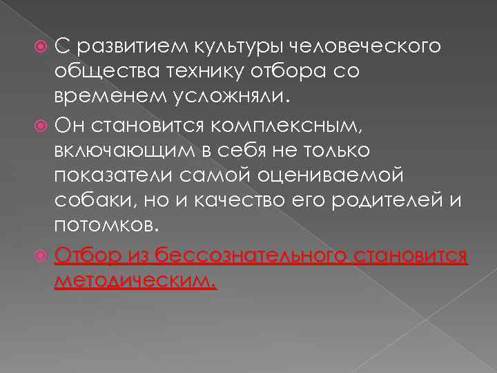 С развитием культуры человеческого общества технику отбора со временем усложняли. Он становится комплексным, включающим