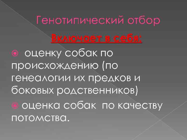 Генотипический отбор Включает в себя: оценку собак по происхождению (по генеалогии их предков и