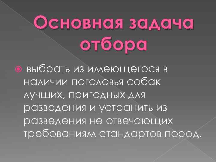 Основная задача отбора выбрать из имеющегося в наличии поголовья собак лучших, пригодных для разведения