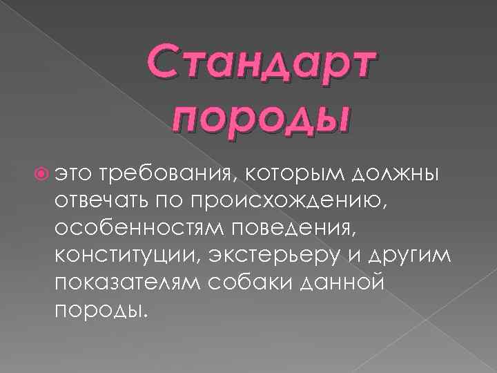 Стандарт породы это требования, которым должны отвечать по происхождению, особенностям поведения, конституции, экстерьеру и