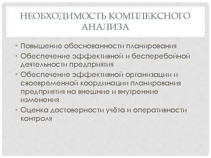 НЕОБХОДИМОСТЬ КОМПЛЕКСНОГО АНАЛИЗА • Повышение обоснованности планирования • Обеспечение эффективной и бесперебойной деятельности предприятия